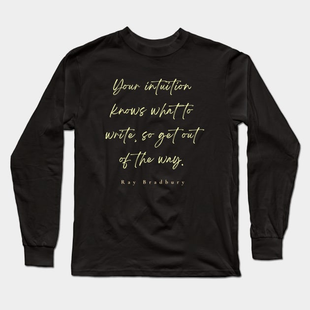 Ray Bradbury said Your intuition knows what to write, so get out of the way Long Sleeve T-Shirt by artbleed